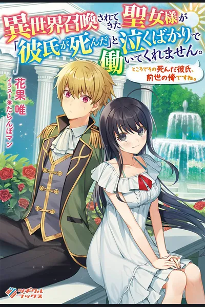 The Saint Who Has Been Summoned to Another World Just Cries and While Saying, “My Boyfriend Is Dead!” by the Way, That Dead Boyfriend Is Me From the Previous Life