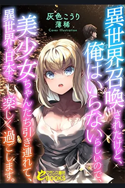 I’ve Been Summoned to Another World, but They Don’t Want Me, so I’m Going to Enjoy My Time in Another World and Japan With Beautiful Girls on My Side