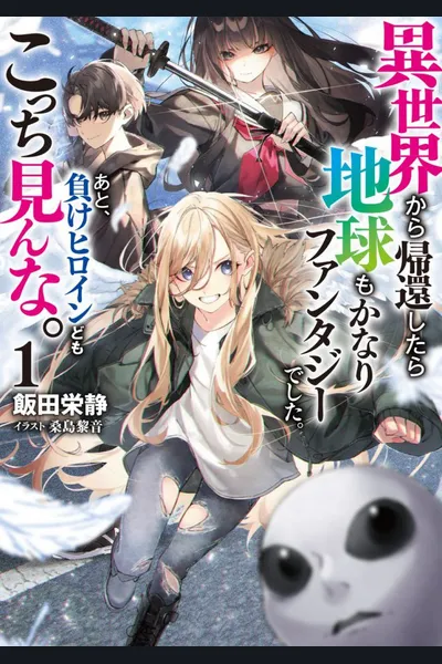 Returned from Another World, Earth Turned Out to Be Quite the Fantasy Too. Also, Losing Heroines, Stop Looking This Way